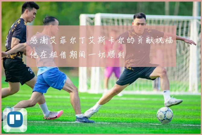 感谢艾菲尔丁艾斯卡尔的贡献祝福他在租借期间一切顺利