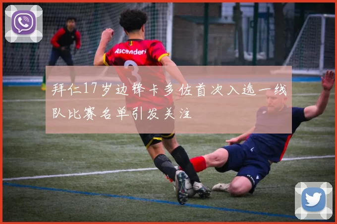 拜仁17岁边锋卡多佐首次入选一线队比赛名单引发关注
